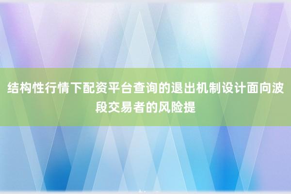 结构性行情下配资平台查询的退出机制设计面向波段交易者的风险提